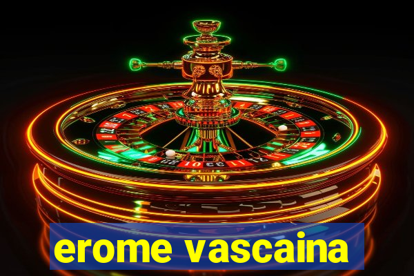 erome vascaina